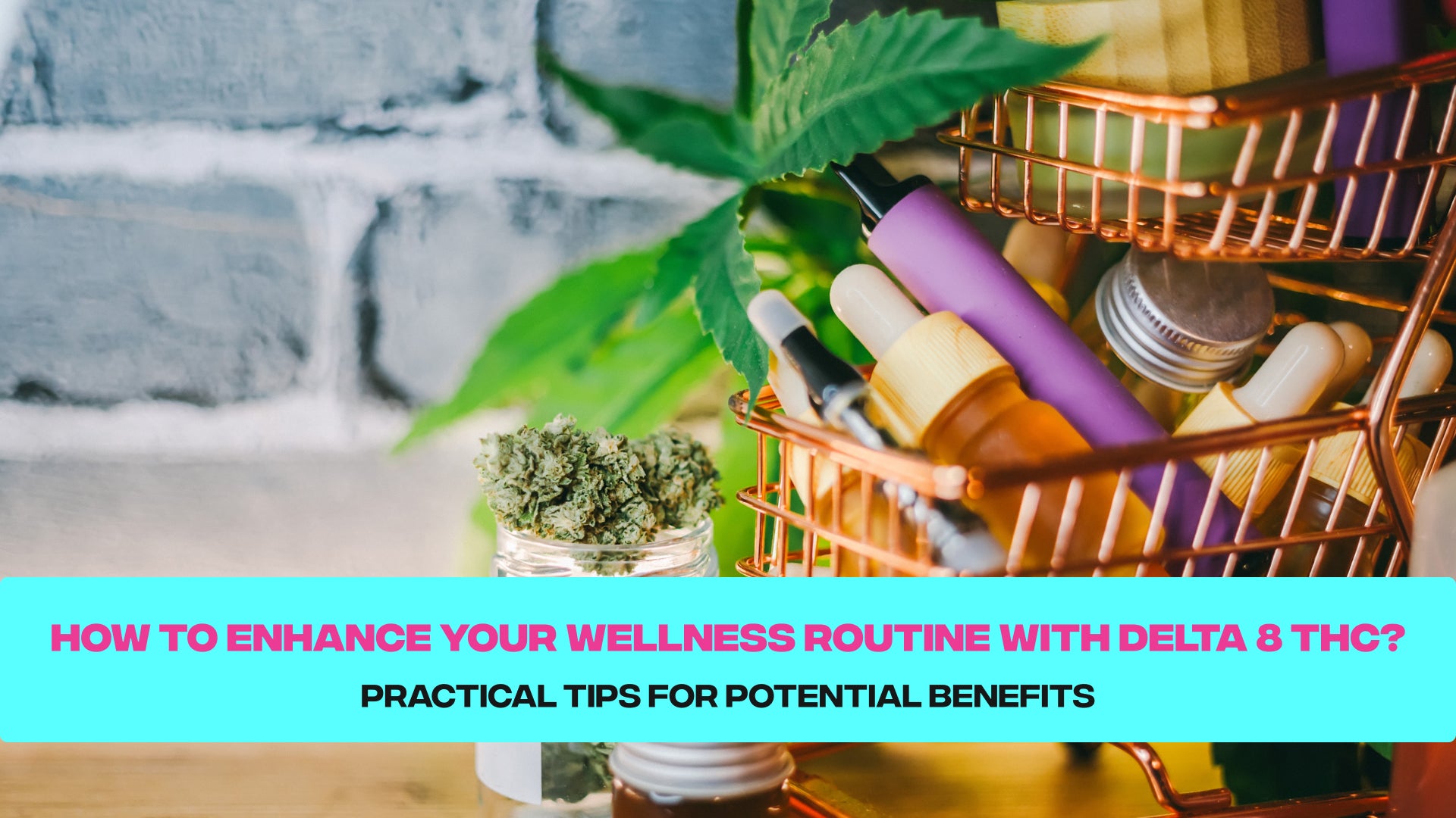 How to Enhance Your Wellness Routine with Delta 8 THC? Practical Tips and Strategies