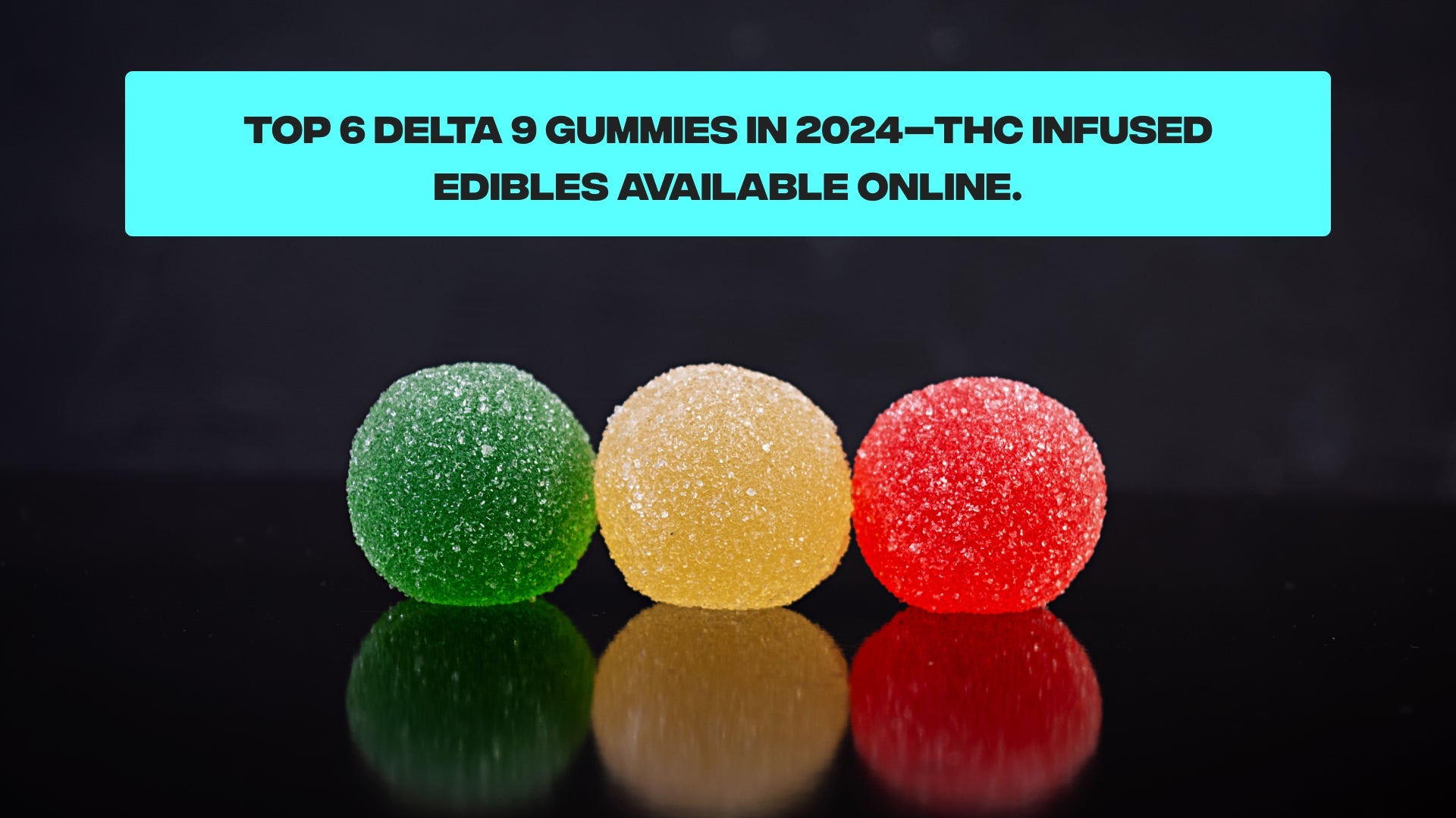 Top 6 Delta 9 Gummies in 2024—THC Infused Edibles Available Online