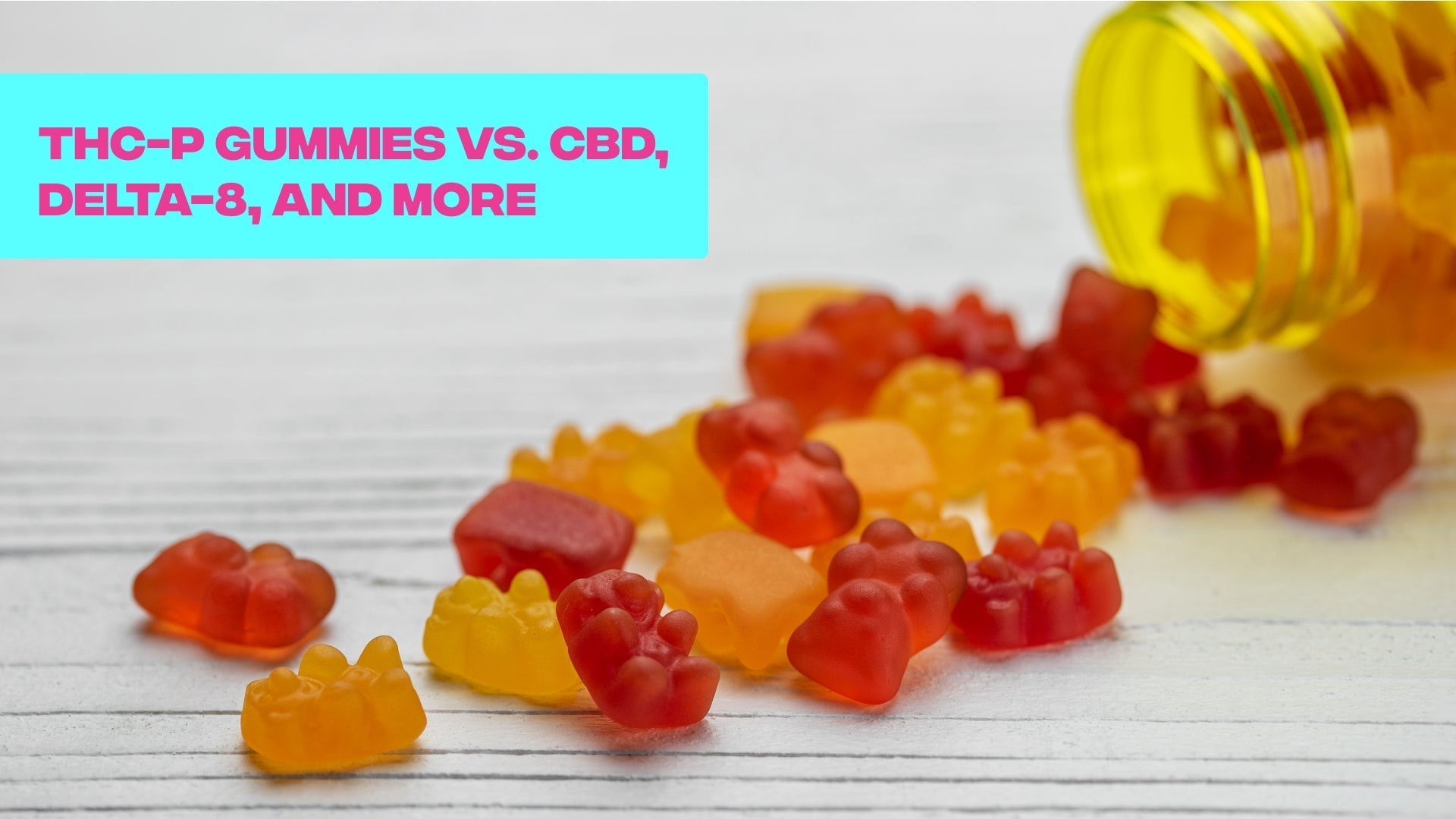 THC-P Gummies vs. CBD, Delta-8, and More