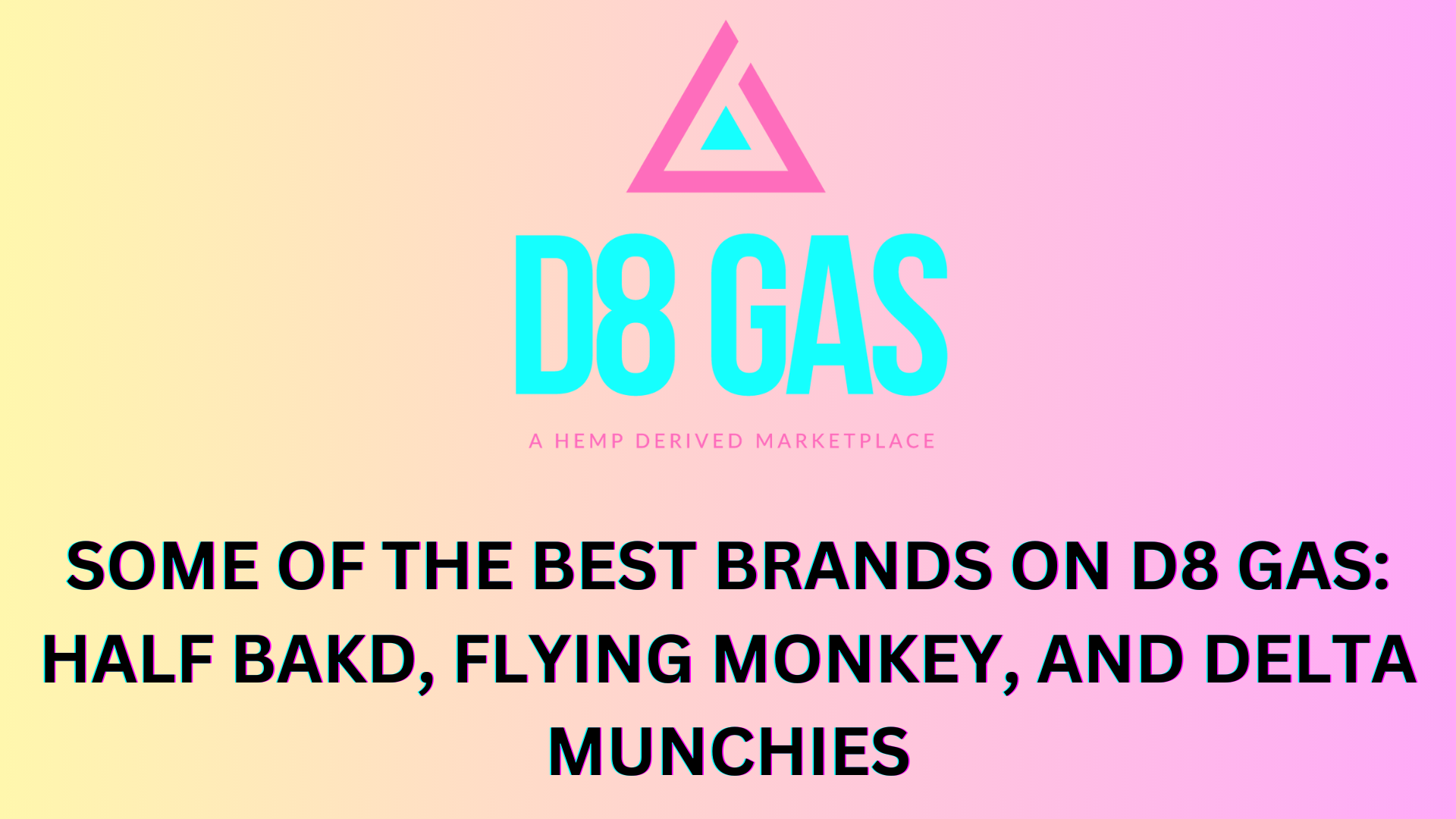 Some of The Best Brands on D8 GAS: Half Bakd, Flying Monkey, and Delta Munchies